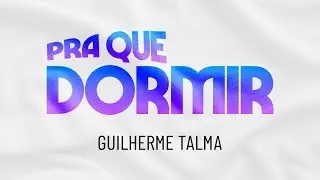 GUILHERME TALMA - PRA QUE DORMIR