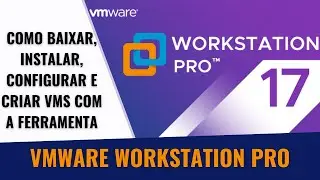 VMWare Workstation Pro: Como Baixar, Instalar, Configurar e Criar VMs