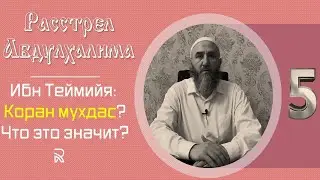 The execution of Abdulhalim. (No. 5). Ibn Taymiyyah, the Quran is muhdas, and what does that mean?