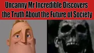 Uncanny Mr Incredible Discovers the Truth About the Future of Society