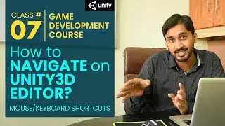 Game Development Course Class# 7: How to Navigate on Unity3d Editor? Mouse/Keyboard Shortcuts