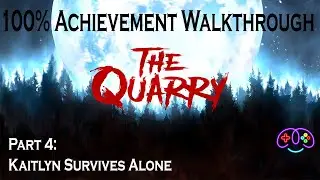 THE QUARRY | 100% ACHIEVEMENT GUIDE | Part 4 - Kaitlyn Survives Alone