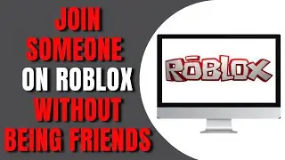 How To Join Someone On Roblox Without Being Friends