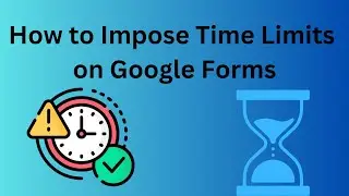How to Impose a Time Limit on Google Forms