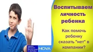 Воспитываем личность ребенка. Как помочь ребенку сказать "нет" в компании?
