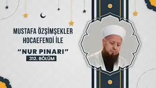 Mustafa Özşimşekler Hocaefendi ile Nur Pınarı 312. Bölüm - 10 Ocak 2025