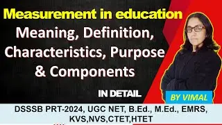 275. MEASUREMENT:MEANING, DEFINITION, CHARACTERISTICS, PURPOSE & COMPONENTS OF MEASUREMENT & MCQs