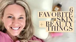 6 FAVORITE SKIN + BEAUTY THINGS