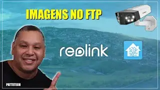 SALVE SUAS IMAGENS DAS CÂMERAS REOLINK NO HOME ASSISTANT VIA FTP