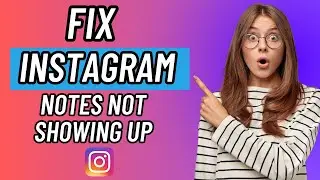 How To Fix Instagram Notes Not Showing Up