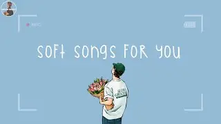 Soft songs that heals your heart for you 🤍