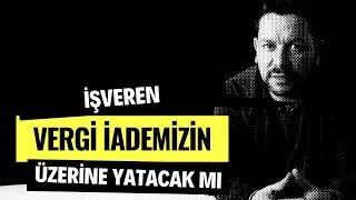 İşveren Vergi İademizin üzerine Yatacak mı? | Net Ücret Alanların Durumu Ne Olacak? - Orhan Oguz