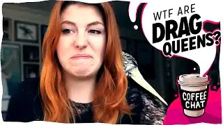 WTF Are Drag Queens?