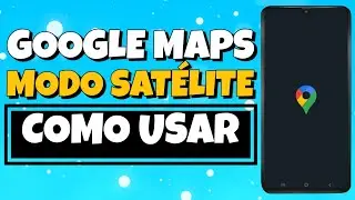 Como usar MODO SATÉLITE no GOOGLE MAPS - Atualizado 2023