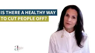 Is There a Healthy Way to Cut People Off?