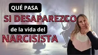 QUÉ PASA SI DESAPAREZCO DE LA VIDA DEL NARCISISTA