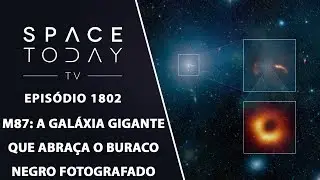 M87: A GALÁXIA GIGANTE QUE ABRAÇA O BURACO NEGRO FOTOGRAFADO | SPACE TODAY TV EP.1802