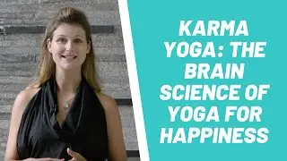 Karma Yoga: The Brain Science of Yoga For Happiness