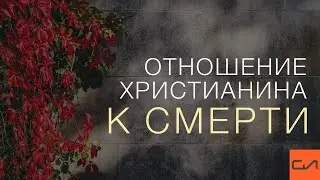Отношение христианина к смерти | Андрей Вовк | Слово Истины