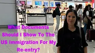A Step-By-Step Guide To Showing Documents To The US Immigration For My Re-entry