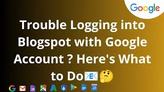Trouble Logging into Blogspot with Google Account? Here's What to Do
