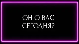 ОН О ВАС СЕГОДНЯ?