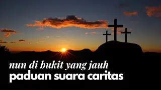 Nun Di Bukit yang Jauh - Paduan Suara Caritas