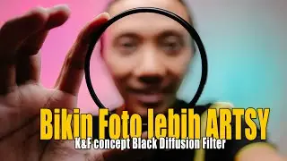 FOTO lebih ARTSY dengan filter K&F concept black mist diffusion 1/4