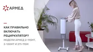 Как правильно включать рециркулятор? Модели Армед 2-115МТ, 2-130МТ и 211-115М