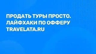 Вебинар: Продать туры просто. Лайфхаки по офферу Travelata.ru