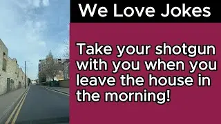 🤣 We Love Jokes: Take your shotgun with you when you leave the house in the morning!