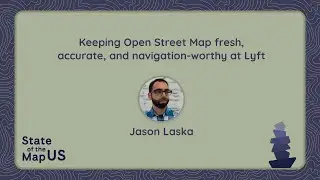 Keeping OpenStreetMap fresh, accurate, and navigation-worthy at Lyft – Jason Laska