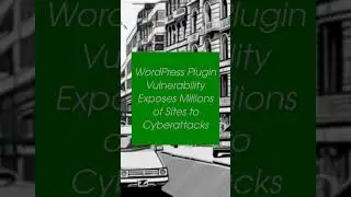 WordPress Plugin Vulnerability Exposes Millions of Sites to Cyberattacks