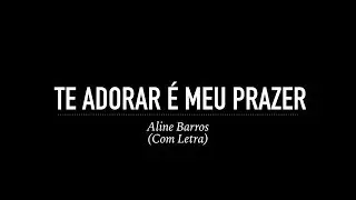 Te Adorar É Meu Prazer - Aline Barros (Com Letra)
