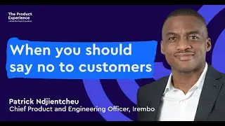 When to say no to customers – Patrick Ndjientcheu (CPTO, Irembo)