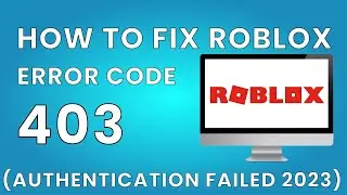 How To Fix Roblox Error Code 403 (Authentication Failed 2023)