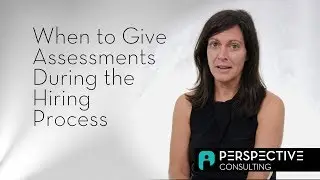 When to Give Assessments During the Hiring Process