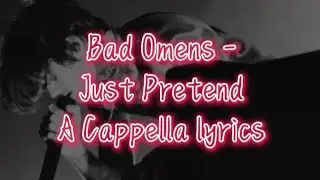 Bad Omens - Just Pretend (A Cappella) lyrics