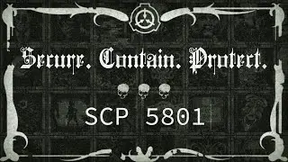 SCP Foundation - SCP 5801 (Object Class: Safe) (Secure. Contain. Protect.)