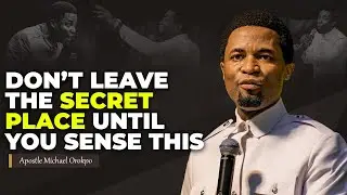 Don't stop praying until you feel this : the secret place | Apostle Michael Orokpo