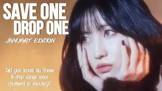 [KPOP GAME] SAVE ONE DROP ONE - JANUARY K-POP SONGS (THROUGH TIME)