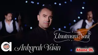 Ankaralı Yasin - Unutmam Seni  