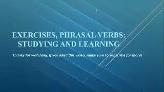 Exercises, phrasal verbs: Studying and learning