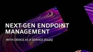 Next-Gen Endpoint Management With Device as a Service (DaaS)