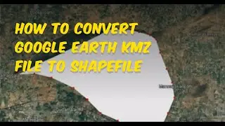 How to Convert Google Earth KMZ file to Shapefile