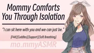 Mommy Comforts You Through Isolation [F4A][Cuddles][Support][Soft Breathing]