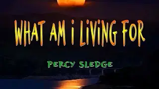 WHAT AM I LIVING FOR  [ karaoke version ] popularized by PERCY SLEDGE