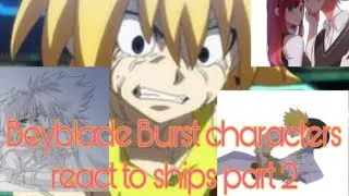 Beyblade Burst characters react to ships part 2