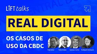 LIFT TALKS - Real Digital: os casos de uso da CBDC no Brasil e no mundo