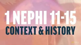 1 Nephi 11-15 - Context